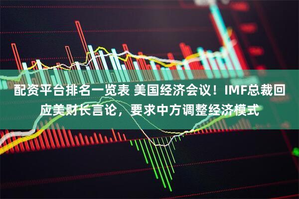 配资平台排名一览表 美国经济会议！IMF总裁回应美财长言论，要求中方调整经济模式