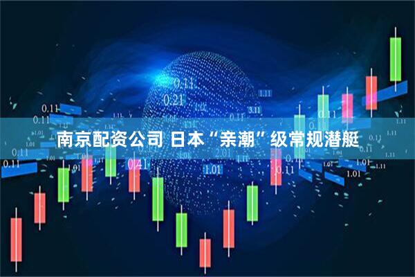 南京配资公司 日本“亲潮”级常规潜艇